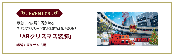 EVENT.03 阪急サン広場に雪が降る！クリスマスツリーや雪だるまのARが登場！「ARクリスマス装飾」場所：阪急サン広場